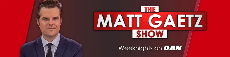 The Matt Gaetz Show, weeknights on OAN.